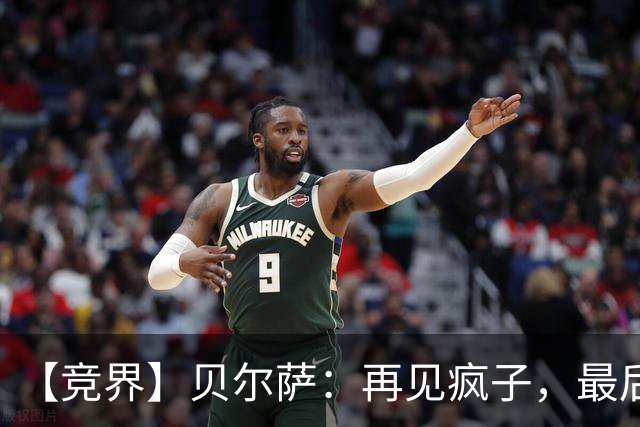 【竞界】贝尔萨：再见疯子，最后一位爹味教练