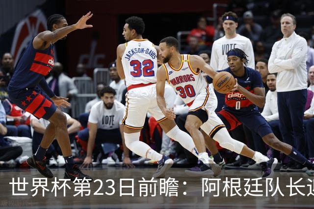 世界杯第23日前瞻：阿根廷队长迎历史之夜 卫冕冠军PK大黑马