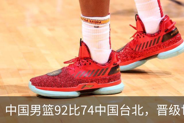中国男篮92比74中国台北，晋级世预赛第二阶段
