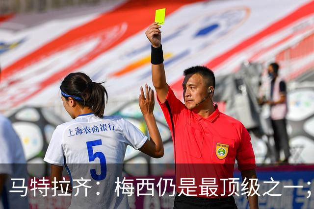 马特拉齐：梅西仍是最顶级之一；乌兹基地有12块球场 意大利才3块